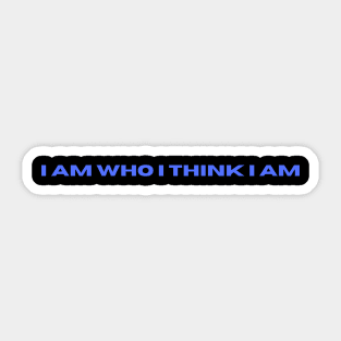 I am who I think I am Sticker